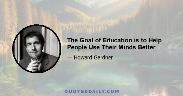 The Goal of Education is to Help People Use Their Minds Better