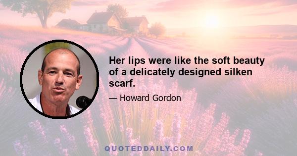 Her lips were like the soft beauty of a delicately designed silken scarf.