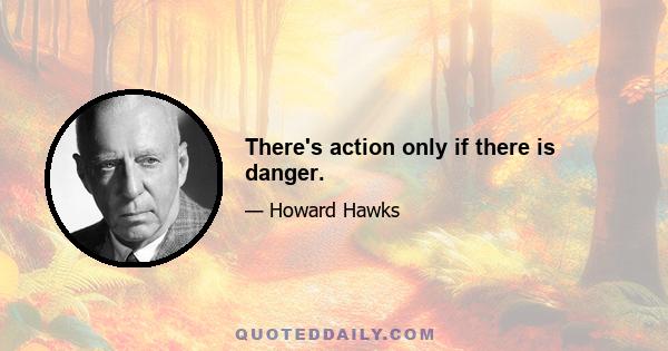 There's action only if there is danger.