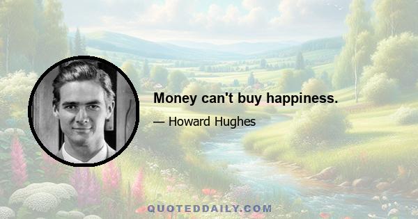 Money can't buy happiness.