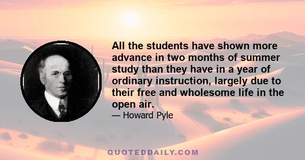 All the students have shown more advance in two months of summer study than they have in a year of ordinary instruction, largely due to their free and wholesome life in the open air.