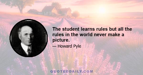 The student learns rules but all the rules in the world never make a picture.