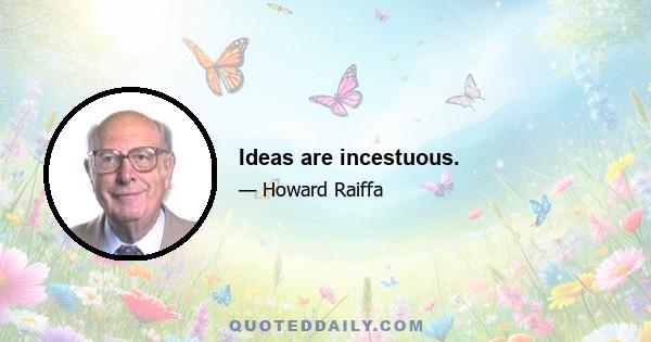 Ideas are incestuous.