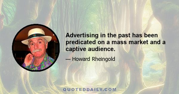 Advertising in the past has been predicated on a mass market and a captive audience.