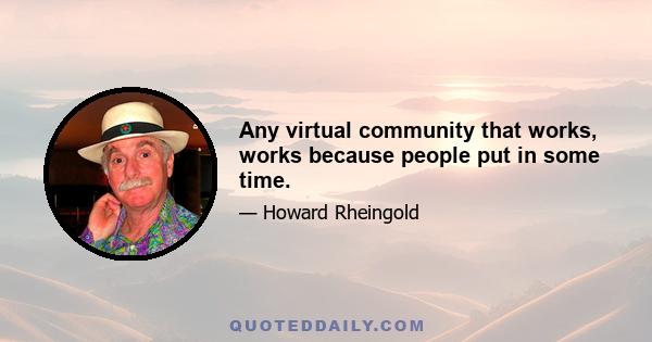 Any virtual community that works, works because people put in some time.