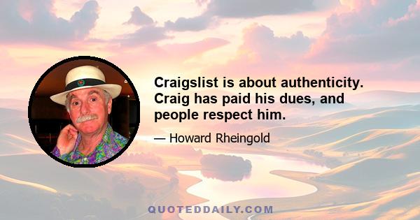 Craigslist is about authenticity. Craig has paid his dues, and people respect him.