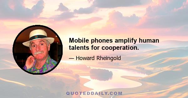 Mobile phones amplify human talents for cooperation.