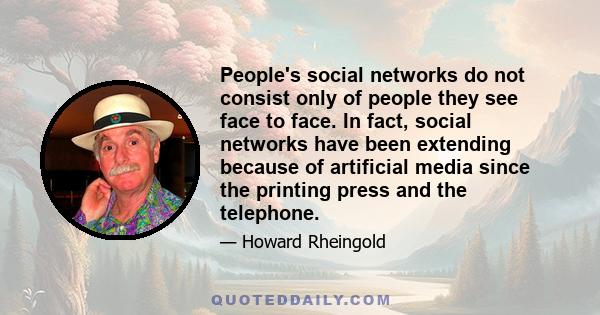 People's social networks do not consist only of people they see face to face. In fact, social networks have been extending because of artificial media since the printing press and the telephone.