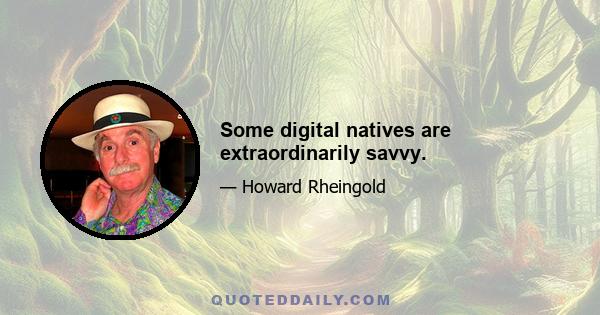 Some digital natives are extraordinarily savvy.