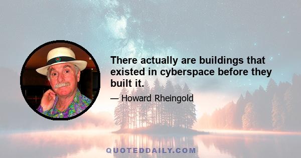 There actually are buildings that existed in cyberspace before they built it.