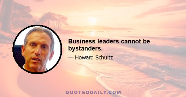 Business leaders cannot be bystanders.