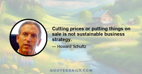 Cutting prices or putting things on sale is not sustainable business strategy.