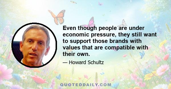 Even though people are under economic pressure, they still want to support those brands with values that are compatible with their own.