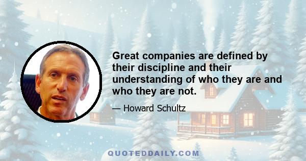 Great companies are defined by their discipline and their understanding of who they are and who they are not.