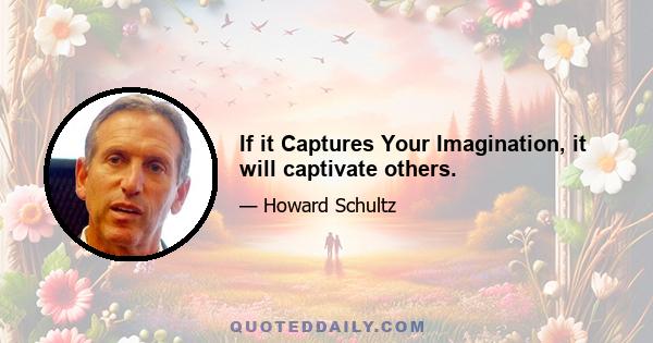 If it Captures Your Imagination, it will captivate others.