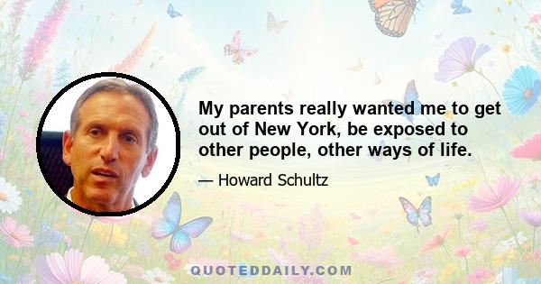 My parents really wanted me to get out of New York, be exposed to other people, other ways of life.