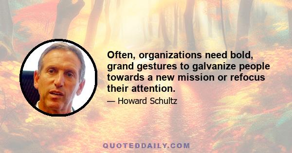 Often, organizations need bold, grand gestures to galvanize people towards a new mission or refocus their attention.