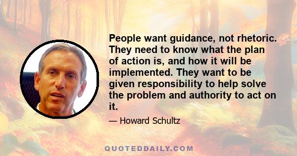 People want guidance, not rhetoric. They need to know what the plan of action is, and how it will be implemented. They want to be given responsibility to help solve the problem and authority to act on it.