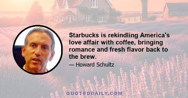 Starbucks is rekindling America's love affair with coffee, bringing romance and fresh flavor back to the brew.