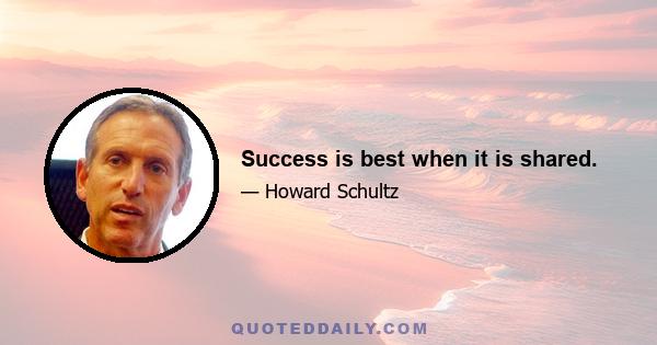 Success is best when it is shared.