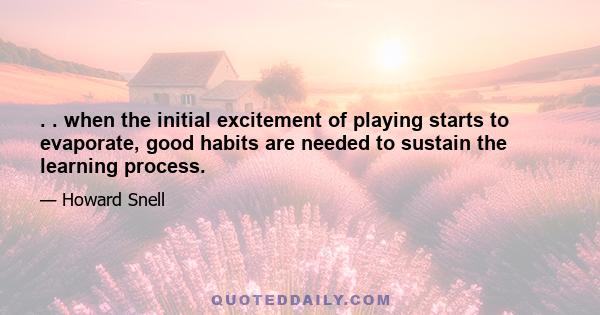 . . when the initial excitement of playing starts to evaporate, good habits are needed to sustain the learning process.