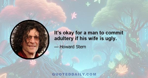 It's okay for a man to commit adultery if his wife is ugly.