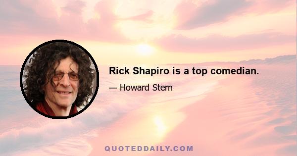 Rick Shapiro is a top comedian.