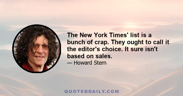 The New York Times' list is a bunch of crap. They ought to call it the editor's choice. It sure isn't based on sales.