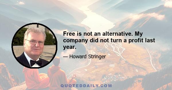 Free is not an alternative. My company did not turn a profit last year.