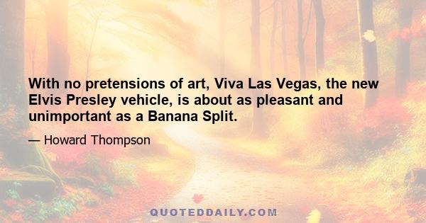 With no pretensions of art, Viva Las Vegas, the new Elvis Presley vehicle, is about as pleasant and unimportant as a Banana Split.