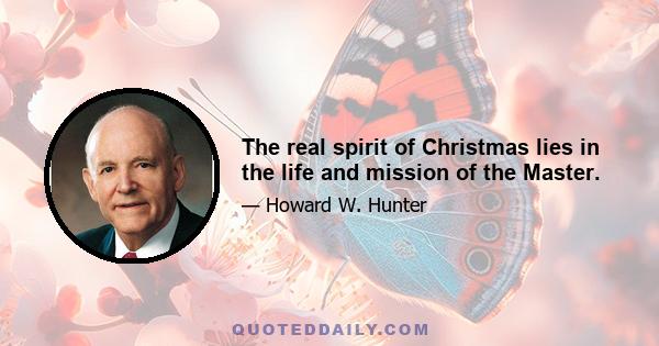 The real spirit of Christmas lies in the life and mission of the Master.