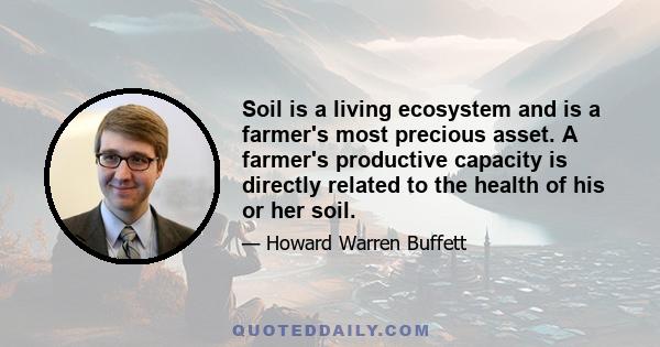 Soil is a living ecosystem and is a farmer's most precious asset. A farmer's productive capacity is directly related to the health of his or her soil.