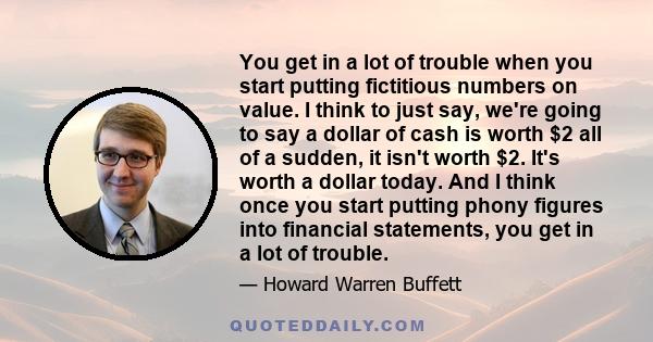 You get in a lot of trouble when you start putting fictitious numbers on value. I think to just say, we're going to say a dollar of cash is worth $2 all of a sudden, it isn't worth $2. It's worth a dollar today. And I