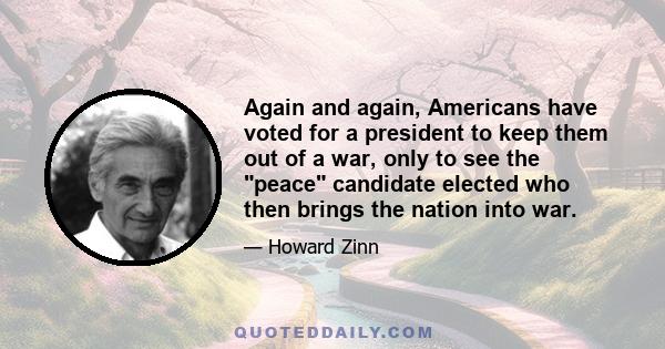 Again and again, Americans have voted for a president to keep them out of a war, only to see the peace candidate elected who then brings the nation into war.