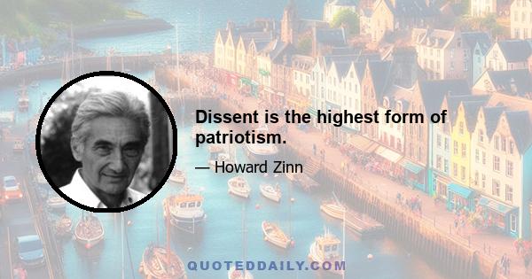 Dissent is the highest form of patriotism.