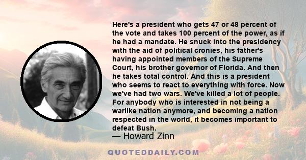 Here's a president who gets 47 or 48 percent of the vote and takes 100 percent of the power, as if he had a mandate. He snuck into the presidency with the aid of political cronies, his father's having appointed members