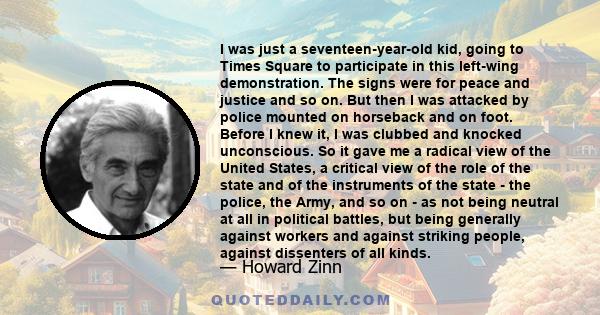 I was just a seventeen-year-old kid, going to Times Square to participate in this left-wing demonstration. The signs were for peace and justice and so on. But then I was attacked by police mounted on horseback and on