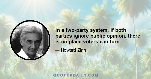 In a two-party system, if both parties ignore public opinion, there is no place voters can turn.