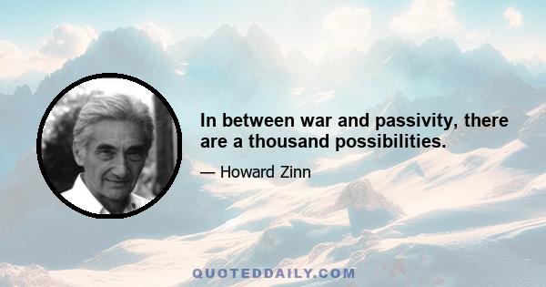 In between war and passivity, there are a thousand possibilities.