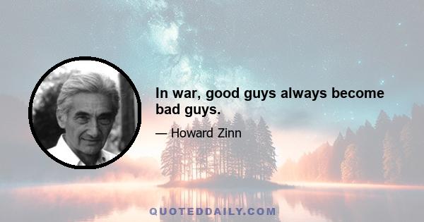 In war, good guys always become bad guys.