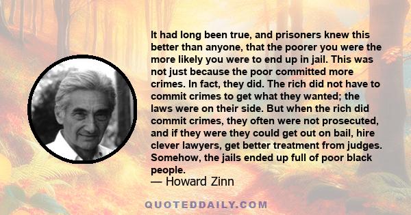 It had long been true, and prisoners knew this better than anyone, that the poorer you were the more likely you were to end up in jail. This was not just because the poor committed more crimes. In fact, they did. The