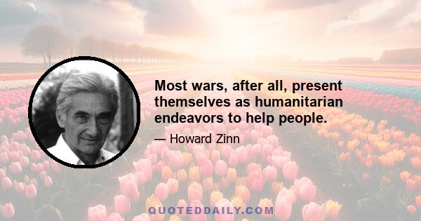 Most wars, after all, present themselves as humanitarian endeavors to help people.