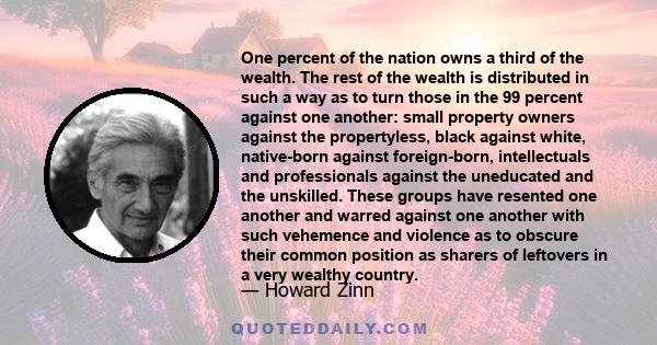 One percent of the nation owns a third of the wealth. The rest of the wealth is distributed in such a way as to turn those in the 99 percent against one another: small property owners against the propertyless, black