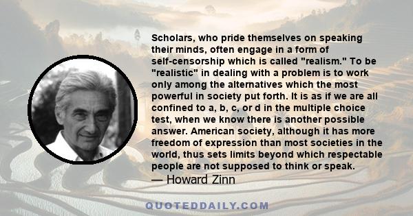 Scholars, who pride themselves on speaking their minds, often engage in a form of self-censorship which is called realism. To be realistic in dealing with a problem is to work only among the alternatives which the most