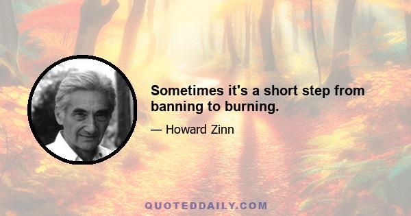 Sometimes it's a short step from banning to burning.