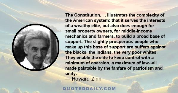 The Constitution. . . illustrates the complexity of the American system: that it serves the interests of a wealthy elite, but also does enough for small property owners, for middle-income mechanics and farmers, to build 