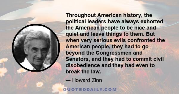 Throughout American history, the political leaders have always exhorted the American people to be nice and quiet and leave things to them. But when very serious evils confronted the American people, they had to go