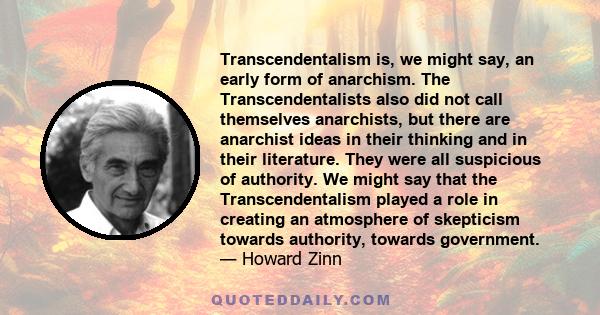 Transcendentalism is, we might say, an early form of anarchism. The Transcendentalists also did not call themselves anarchists, but there are anarchist ideas in their thinking and in their literature. They were all