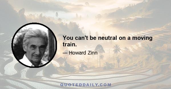 You can't be neutral on a moving train.