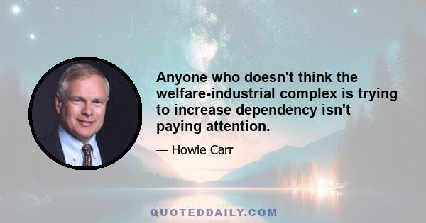 Anyone who doesn't think the welfare-industrial complex is trying to increase dependency isn't paying attention.